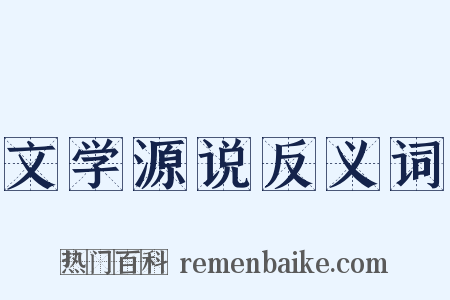 文学源说反义词是什么意思的图片